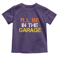 I Will Be In The Garage Funny Car Mechanic Handyman Toddler T Shirt