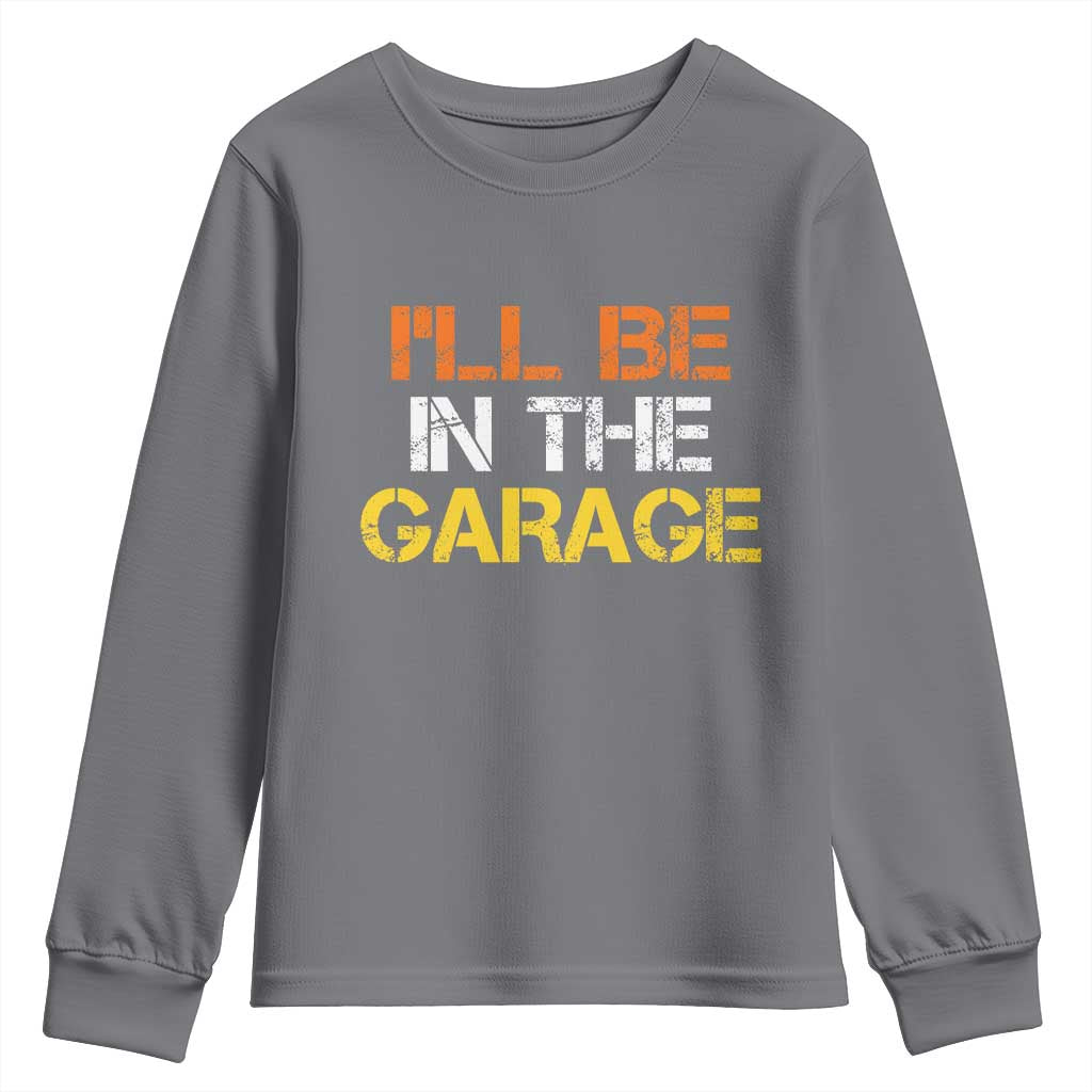I Will Be In The Garage Funny Car Mechanic Handyman Youth Sweatshirt
