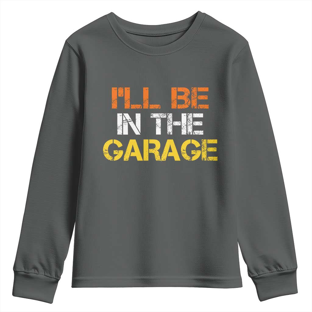 I Will Be In The Garage Funny Car Mechanic Handyman Youth Sweatshirt