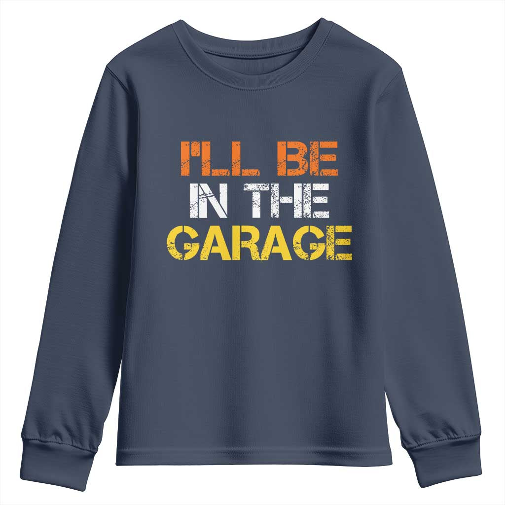 I Will Be In The Garage Funny Car Mechanic Handyman Youth Sweatshirt