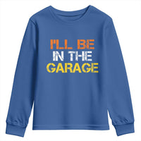 I Will Be In The Garage Funny Car Mechanic Handyman Youth Sweatshirt