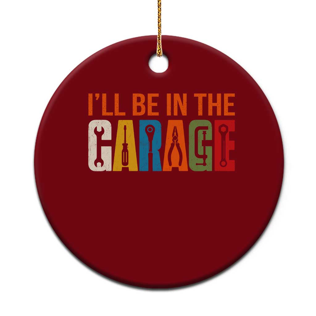 I Will Be In The Garage Funny Car Mechanic Ceramic Ornament Dad Joke Handyman Mechanics Tool