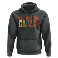 I Will Be In The Garage Funny Car Mechanic Hoodie Dad Joke Handyman Mechanics Tool
