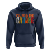 I Will Be In The Garage Funny Car Mechanic Hoodie Dad Joke Handyman Mechanics Tool