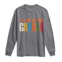 I Will Be In The Garage Funny Car Mechanic Long Sleeve Shirt Dad Joke Handyman Mechanics Tool