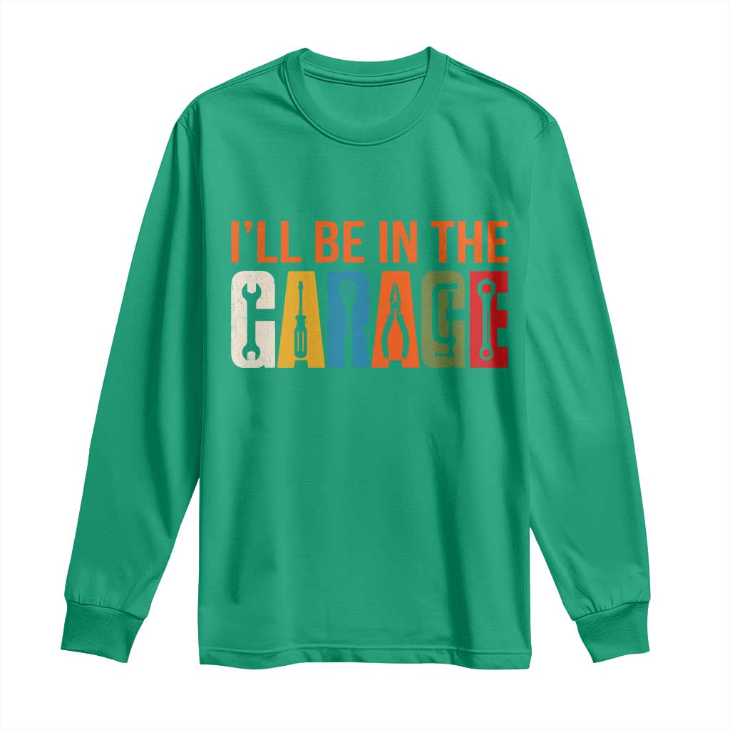 I Will Be In The Garage Funny Car Mechanic Long Sleeve Shirt Dad Joke Handyman Mechanics Tool