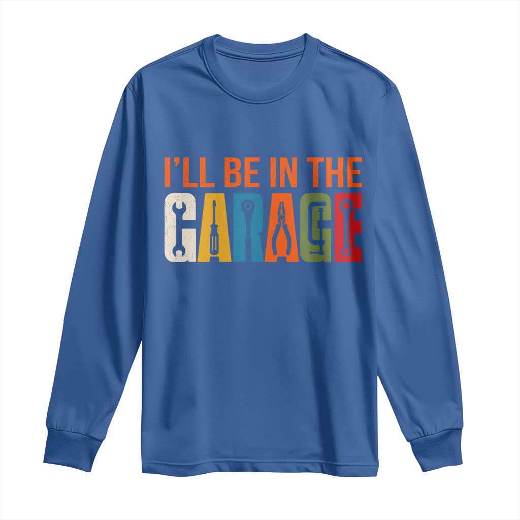 I Will Be In The Garage Funny Car Mechanic Long Sleeve Shirt Dad Joke Handyman Mechanics Tool