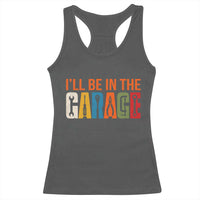 I Will Be In The Garage Funny Car Mechanic Racerback Tank Top Dad Joke Handyman Mechanics Tool