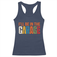 I Will Be In The Garage Funny Car Mechanic Racerback Tank Top Dad Joke Handyman Mechanics Tool