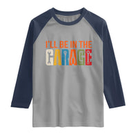 I Will Be In The Garage Funny Car Mechanic Raglan Shirt Dad Joke Handyman Mechanics Tool