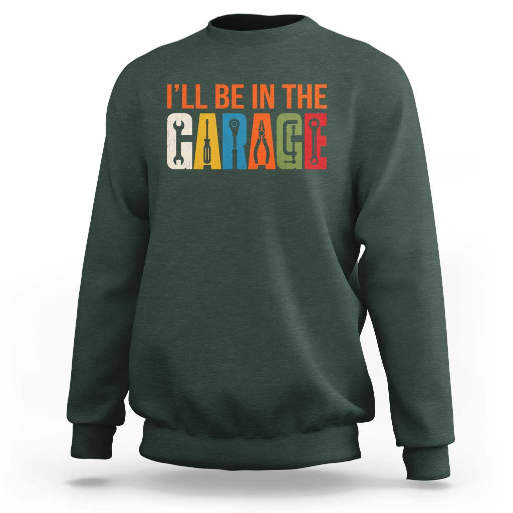 I Will Be In The Garage Funny Car Mechanic Sweatshirt Dad Joke Handyman Mechanics Tool