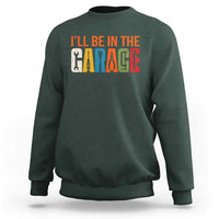 I Will Be In The Garage Funny Car Mechanic Sweatshirt Dad Joke Handyman Mechanics Tool