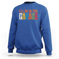I Will Be In The Garage Funny Car Mechanic Sweatshirt Dad Joke Handyman Mechanics Tool