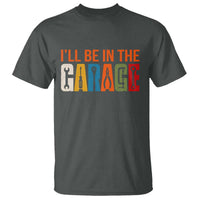 I Will Be In The Garage Funny Car Mechanic T Shirt Dad Joke Handyman Mechanics Tool