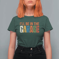 I Will Be In The Garage Funny Car Mechanic T Shirt For Women Dad Joke Handyman Mechanics Tool