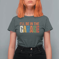 I Will Be In The Garage Funny Car Mechanic T Shirt For Women Dad Joke Handyman Mechanics Tool