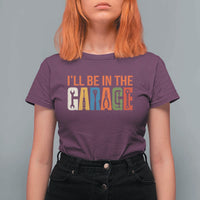 I Will Be In The Garage Funny Car Mechanic T Shirt For Women Dad Joke Handyman Mechanics Tool