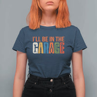 I Will Be In The Garage Funny Car Mechanic T Shirt For Women Dad Joke Handyman Mechanics Tool