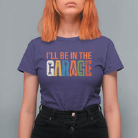 I Will Be In The Garage Funny Car Mechanic T Shirt For Women Dad Joke Handyman Mechanics Tool
