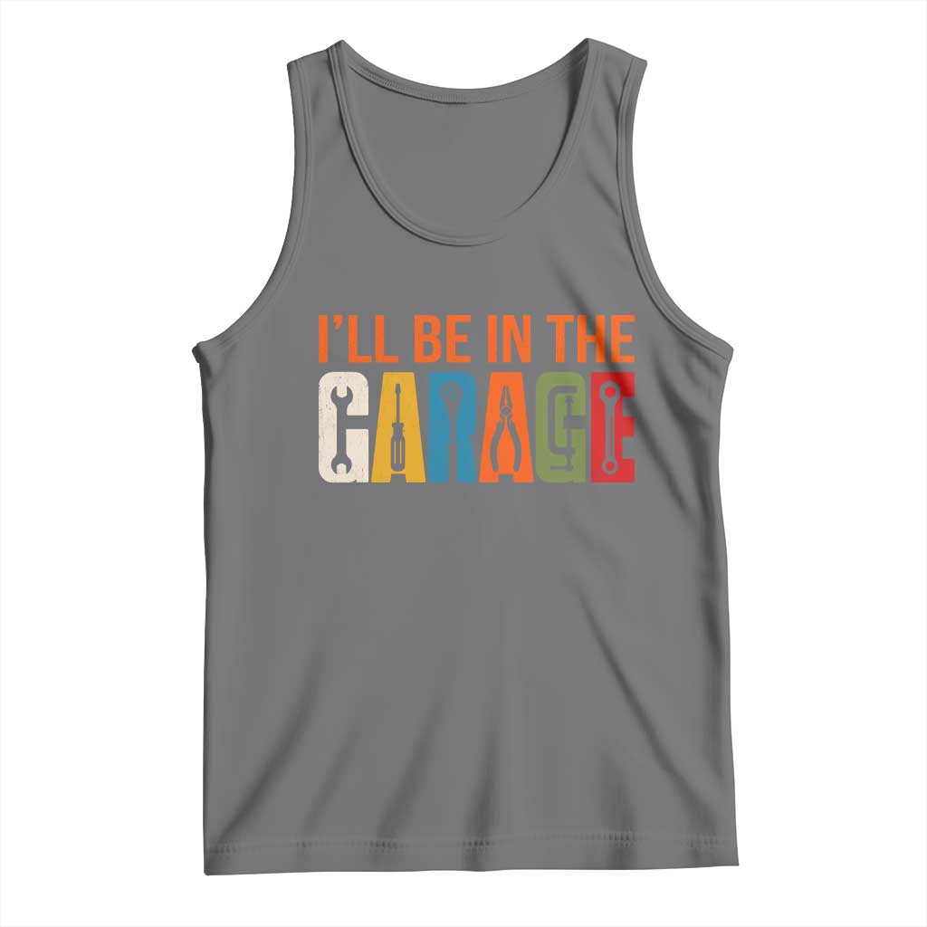 I Will Be In The Garage Funny Car Mechanic Tank Top Dad Joke Handyman Mechanics Tool
