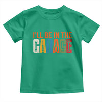 I Will Be In The Garage Funny Car Mechanic Toddler T Shirt Dad Joke Handyman Mechanics Tool