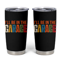 I Will Be In The Garage Funny Car Mechanic Tumbler Cup Dad Joke Handyman Mechanics Tool