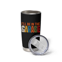 I Will Be In The Garage Funny Car Mechanic Tumbler Cup Dad Joke Handyman Mechanics Tool