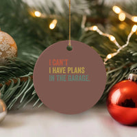 I Cant I Have Plans In The Garage Ceramic Ornament Funny Car Mechanics Father's Day