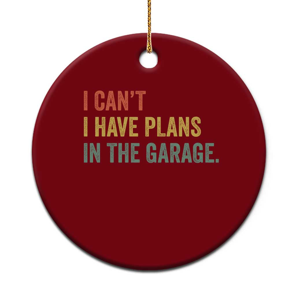 I Cant I Have Plans In The Garage Ceramic Ornament Funny Car Mechanics Father's Day