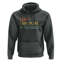 I Cant I Have Plans In The Garage Hoodie Funny Car Mechanics Father's Day