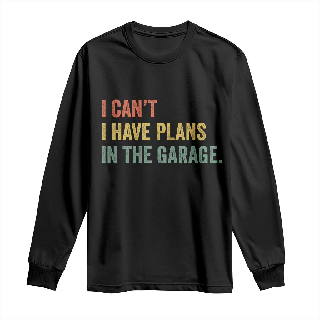 I Cant I Have Plans In The Garage Long Sleeve Shirt Funny Car Mechanics Father's Day