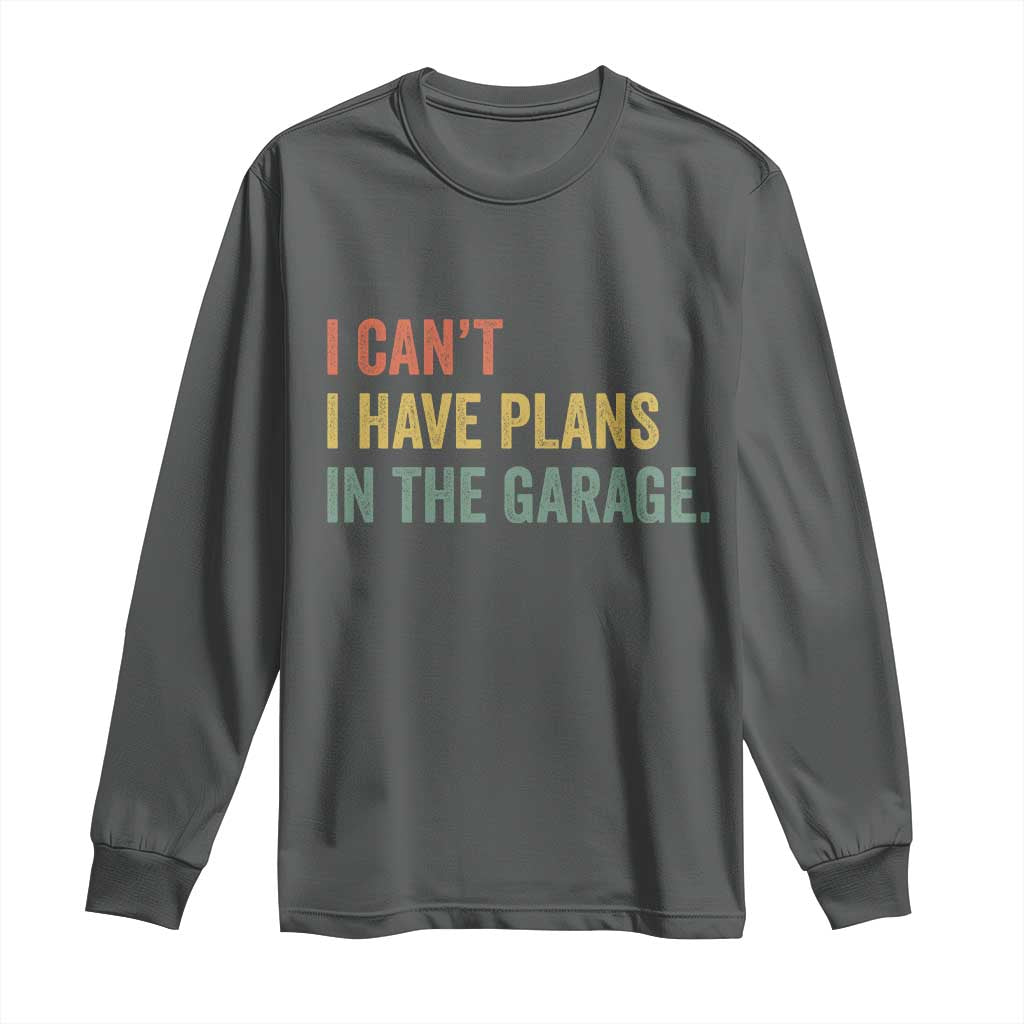 I Cant I Have Plans In The Garage Long Sleeve Shirt Funny Car Mechanics Father's Day