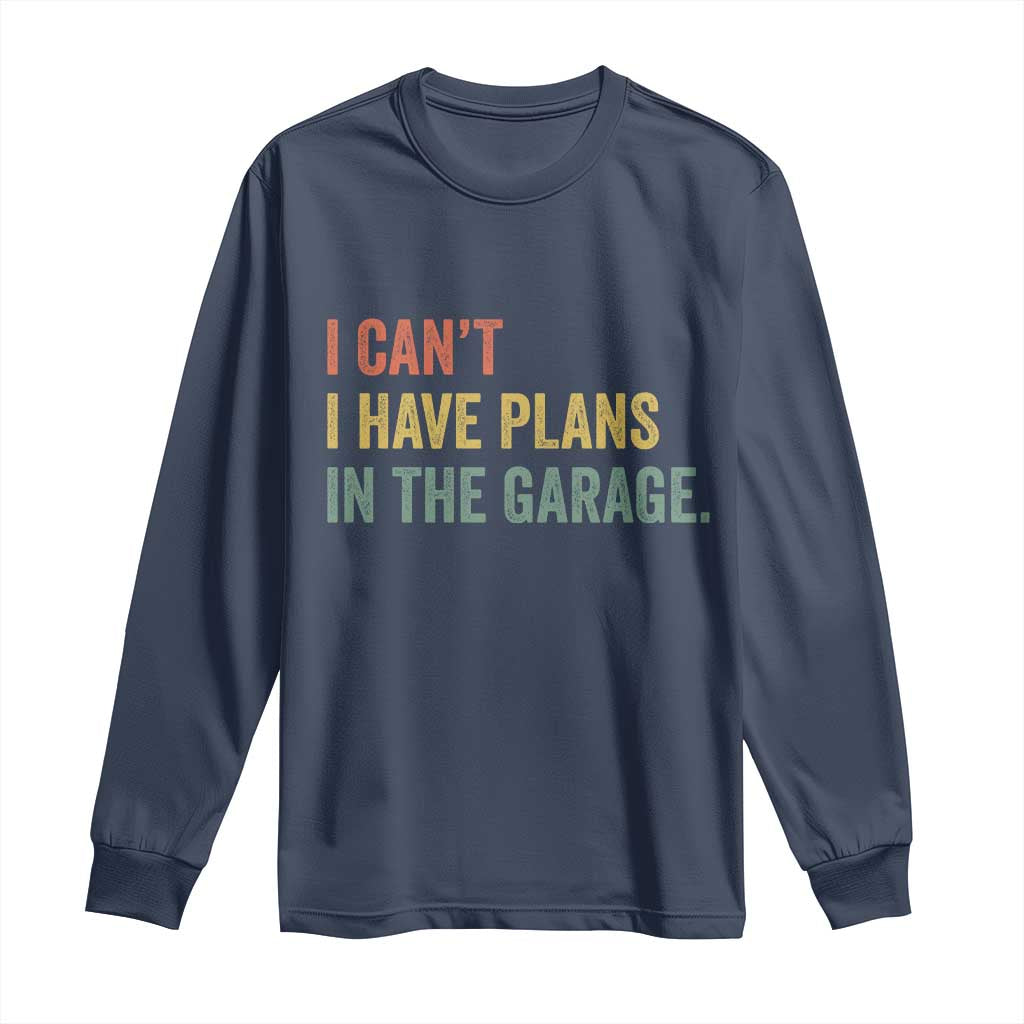 I Cant I Have Plans In The Garage Long Sleeve Shirt Funny Car Mechanics Father's Day