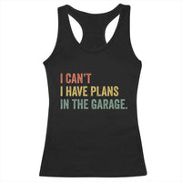 I Cant I Have Plans In The Garage Racerback Tank Top Funny Car Mechanics Father's Day