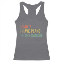 I Cant I Have Plans In The Garage Racerback Tank Top Funny Car Mechanics Father's Day
