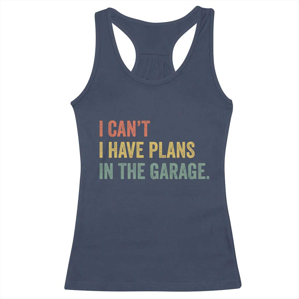 I Cant I Have Plans In The Garage Racerback Tank Top Funny Car Mechanics Father's Day