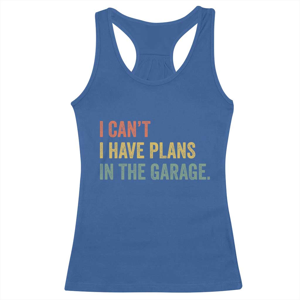 I Cant I Have Plans In The Garage Racerback Tank Top Funny Car Mechanics Father's Day