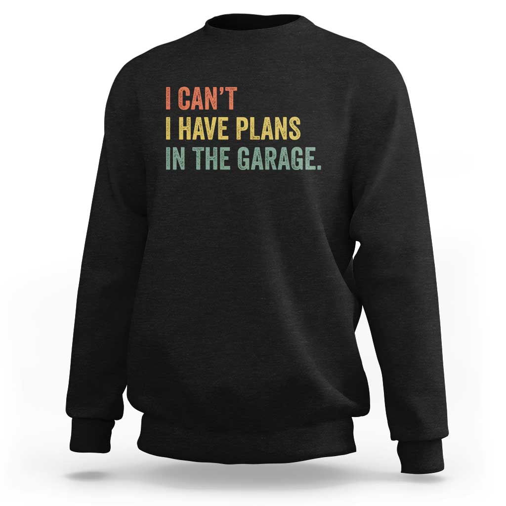 I Cant I Have Plans In The Garage Sweatshirt Funny Car Mechanics Father's Day