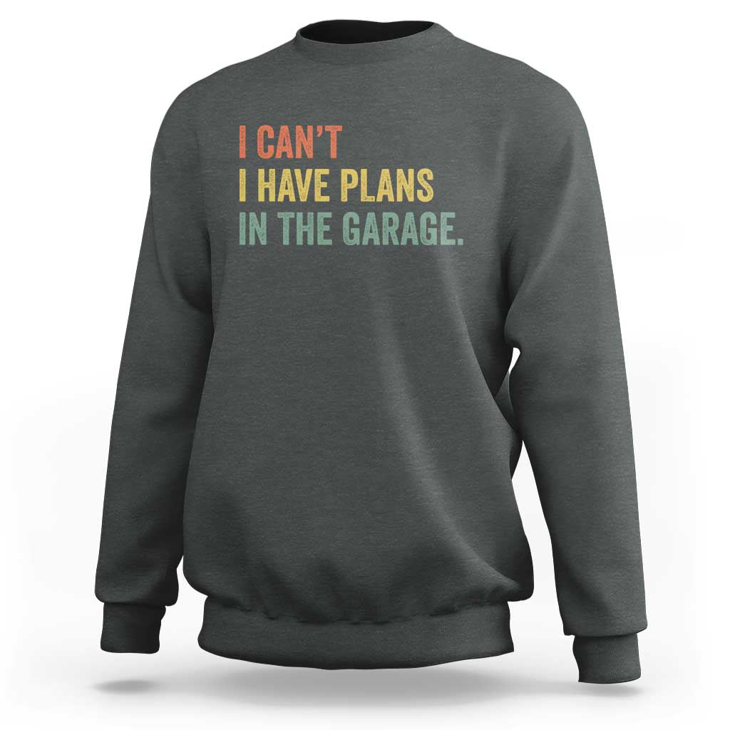 I Cant I Have Plans In The Garage Sweatshirt Funny Car Mechanics Father's Day