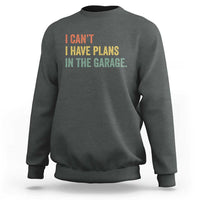 I Cant I Have Plans In The Garage Sweatshirt Funny Car Mechanics Father's Day