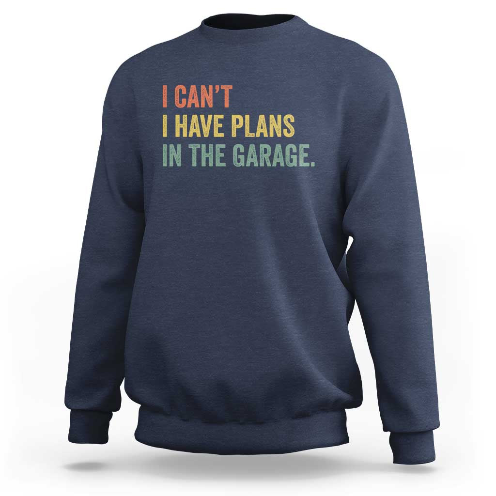 I Cant I Have Plans In The Garage Sweatshirt Funny Car Mechanics Father's Day