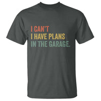 I Cant I Have Plans In The Garage T Shirt Funny Car Mechanics Father's Day