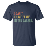 I Cant I Have Plans In The Garage T Shirt Funny Car Mechanics Father's Day