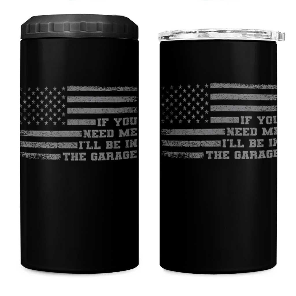 If You Need Me I Will Be In The Garage Funny Mechanic 4 in 1 Can Cooler Tumbler Vintage American Flag