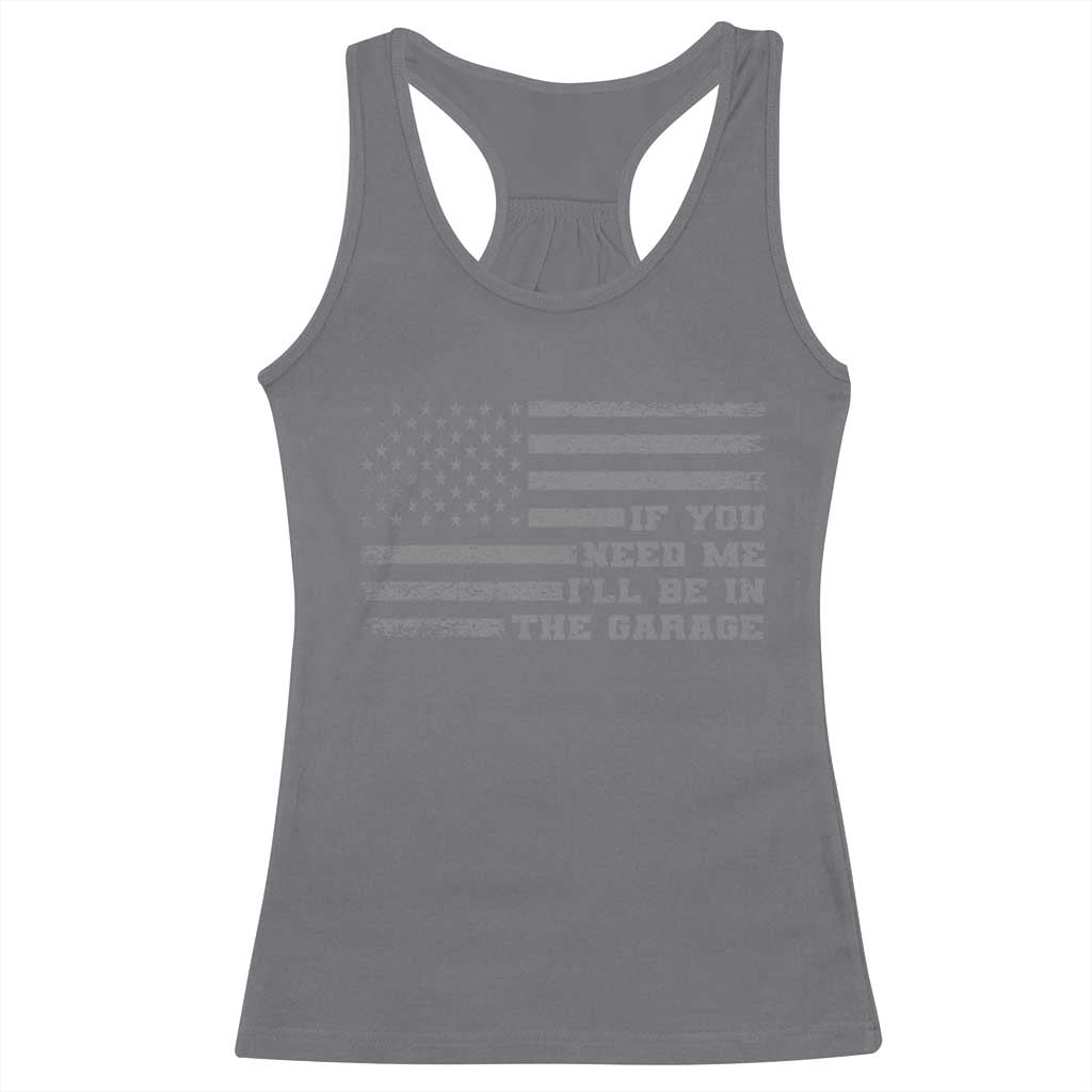 If You Need Me I Will Be In The Garage Funny Mechanic Racerback Tank Top Vintage American Flag