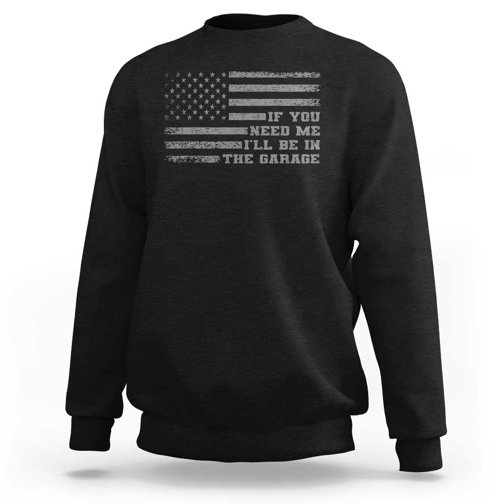 If You Need Me I Will Be In The Garage Funny Mechanic Sweatshirt Vintage American Flag