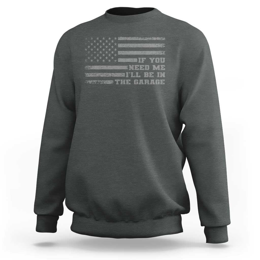 If You Need Me I Will Be In The Garage Funny Mechanic Sweatshirt Vintage American Flag