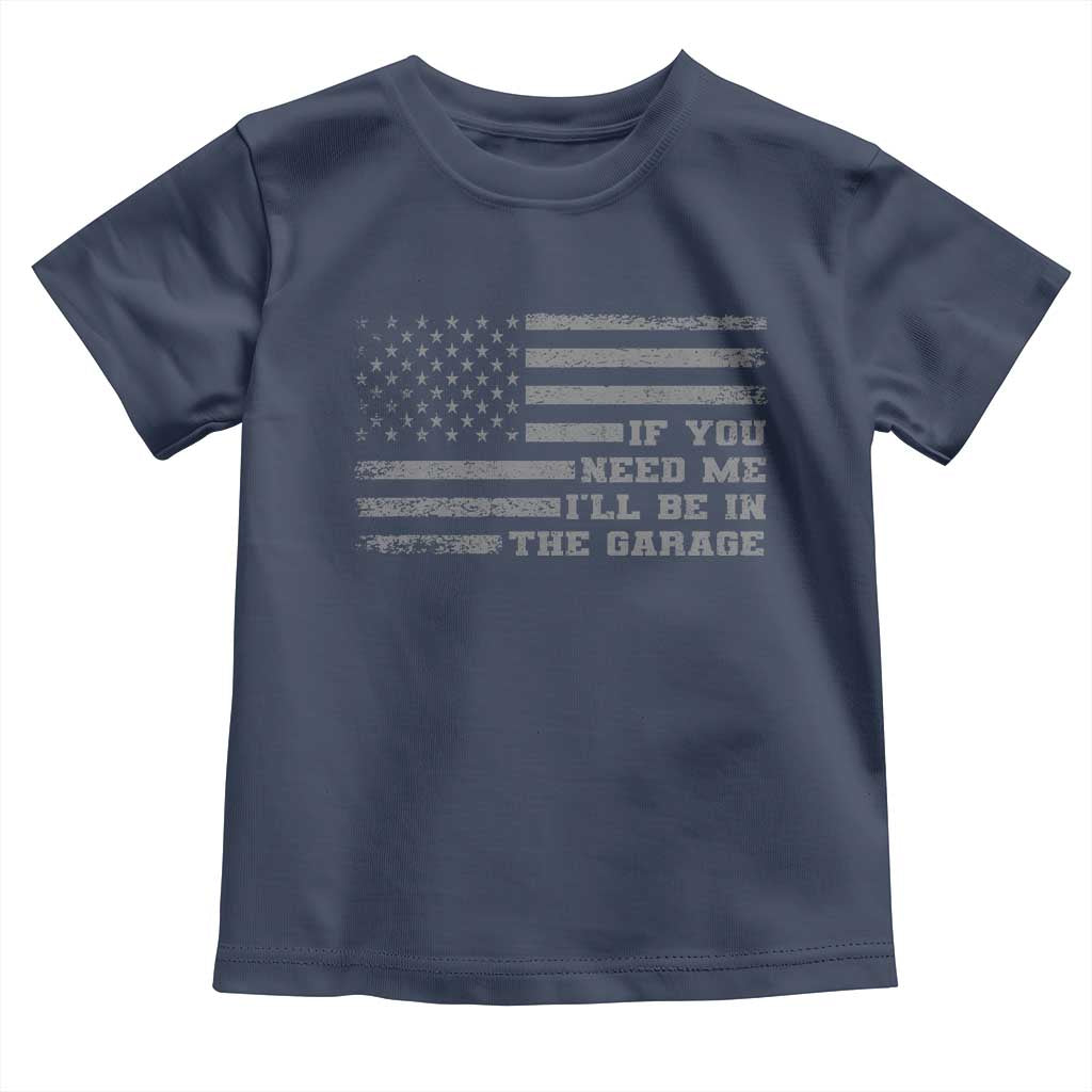 If You Need Me I Will Be In The Garage Funny Mechanic Toddler T Shirt Vintage American Flag