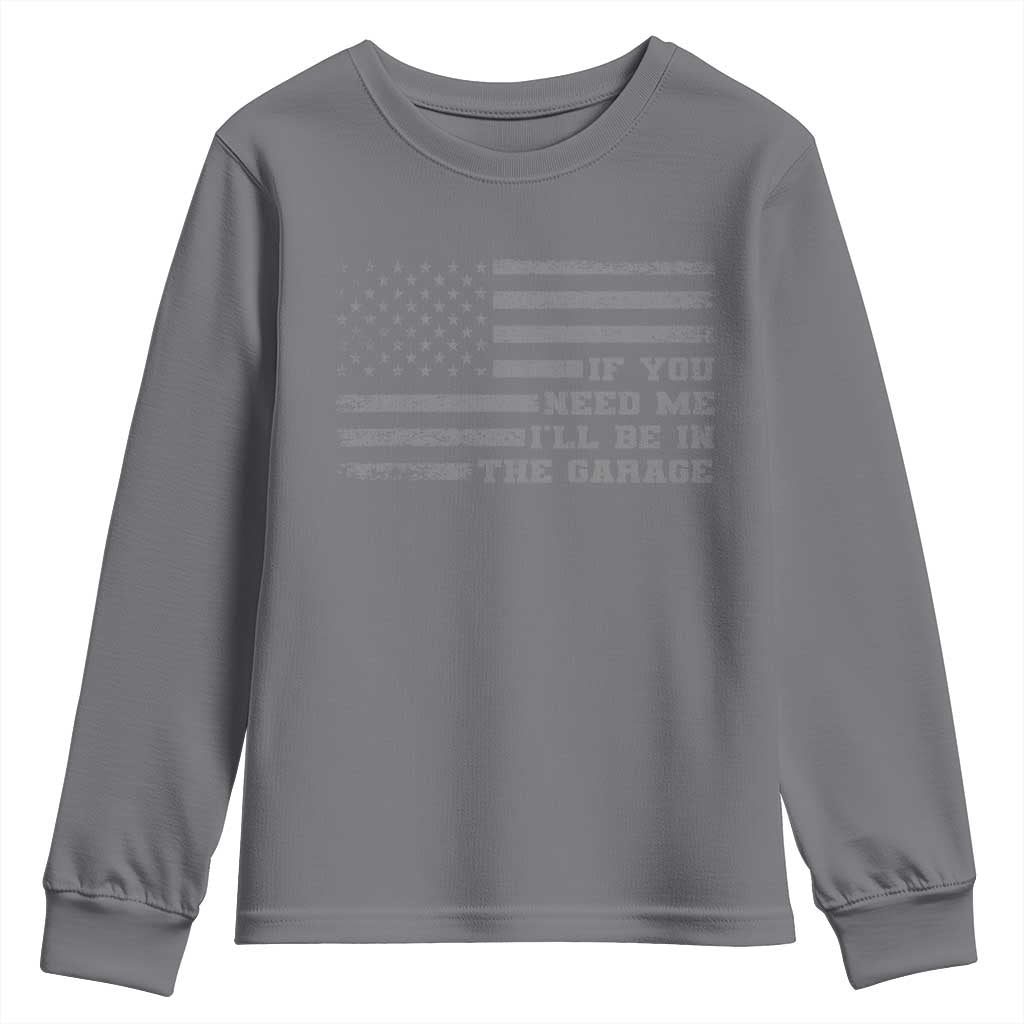 If You Need Me I Will Be In The Garage Funny Mechanic Youth Sweatshirt Vintage American Flag