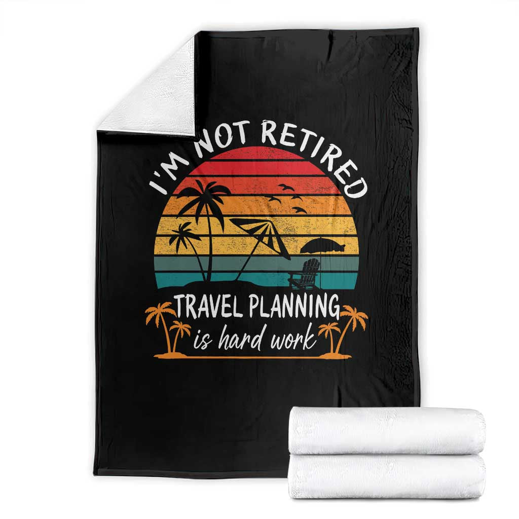 I'm Not Retired Travel Planning Is Hard Work Funny Retirement Vacation Throw Blanket
